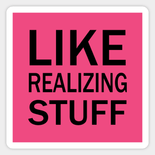 Like, realizing stuff Magnet